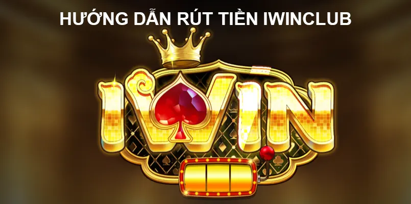 Hướng dẫn rút tiền Iwinclub